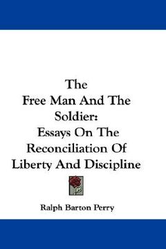 portada the free man and the soldier: essays on the reconciliation of liberty and discipline (en Inglés)