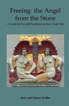 portada freeing the angel from the stone a guide to piccirilli sculpture in new york city (in English)