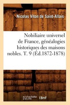 portada Nobiliaire Universel de France, Généalogies Historiques Des Maisons Nobles. T. 9 (Éd.1872-1878) (en Francés)