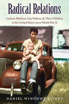 portada Radical Relations: Lesbian Mothers, gay Fathers, and Their Children in the United States Since World war ii (Gender and American Culture) (en Inglés)