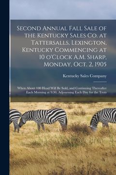 portada Second Annual Fall Sale of the Kentucky Sales Co. at Tattersalls, Lexington, Kentucky Commencing at 10 O'Clock A.M. Sharp, Monday, Oct. 2, 1905: When (en Inglés)