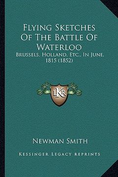 portada flying sketches of the battle of waterloo: brussels, holland, etc., in june, 1815 (1852) (en Inglés)