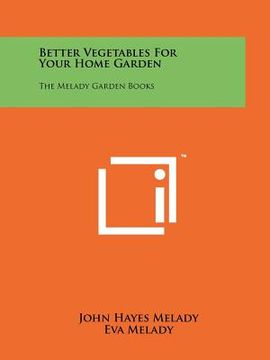 portada better vegetables for your home garden: the melady garden books (en Inglés)