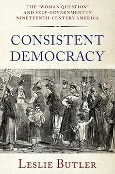 portada Consistent Democracy: The "Woman Question" and Self-Government in Nineteenth-Century America (en Inglés)