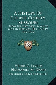 portada a history of cooper county, missouri: from the first visit by white men, in february, 1804, to july, 1876 (1876) (en Inglés)