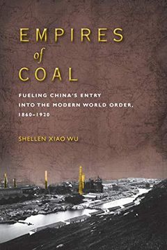 portada Empires of Coal: Fueling China’S Entry Into the Modern World Order, 1860-1920 (Studies of the Weatherhead East Asian Institute, Columbia University) (en Inglés)