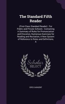 portada The Standard Fifth Reader: (First-Class Standard Reader): For Public and Private Schools: Containing A Summary of Rules for Pronunciation and Elo (en Inglés)