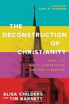 portada The Deconstruction of Christianity: What it is, why It's Destructive, and how to Respond