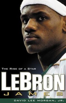 lebron james,the rise of a star (en Inglés)