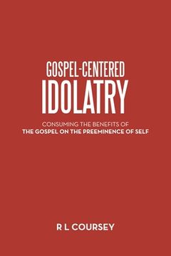 portada Gospel-Centered Idolatry: Consuming the Benefits of the Gospel on the Preeminence of Self (en Inglés)