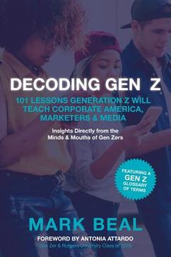 portada Decoding Gen Z: 101 Lessons Generation Z Will Teach Corporate America, Marketers & Media (en Inglés)