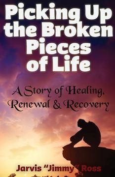 portada Picking Up the Broken Pieces of Life: A Story of Healing, Renewal & Recovery (en Inglés)