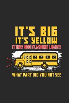 portada It's Big It's Yellow It Has Red Flashing Lights What Part Did You Not See: 120 Pages I 6x9 I Graph Paper 4x4 I Funny School Bus Driver For Kids & Stud (in English)