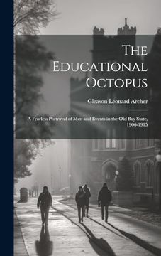 portada The Educational Octopus: A Fearless Portrayal of men and Events in the old bay State, 1906-1915 (en Inglés)
