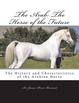 portada The Arab: The Horse of the Future: The History and Characteristics of the Arabian Horse (en Inglés)