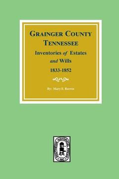 portada Grainger County, Tennessee Inventories of Estates and Wills, 1833-1852. (en Inglés)