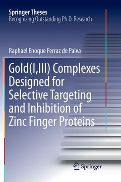 portada Gold(i, III) Complexes Designed for Selective Targeting and Inhibition of Zinc Finger Proteins