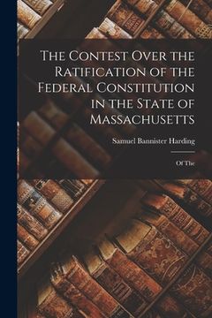 portada The Contest Over the Ratification of the Federal Constitution in the State of Massachusetts: Of The