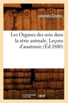 portada Les Organes des sens dans la série animale. Leçons d'anatomie (Éd.1880) (en Francés)