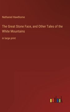 portada The Great Stone Face, and Other Tales of the White Mountains: in large print (in English)