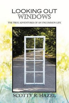 portada looking out windows: the true adventures of an uncommon life (en Inglés)