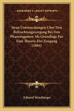 portada Neue Untersuchungen Uber Den Befruchtungsvorgang Bei Den Phanerogamen Als Grundlage Fur Eine Theorie Der Zeugung (1884) (en Alemán)