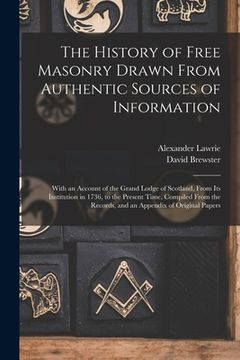 portada The History of Free Masonry Drawn From Authentic Sources of Information: With an Account of the Grand Lodge of Scotland, From Its Institution in 1736, (in English)