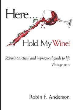 portada Here, Hold My Wine!: Robin's Practical and Impractical Guide to Life: Vintage 2019 (en Inglés)