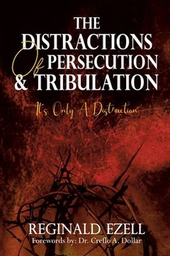 portada The Distractions of Persecution & Tribulation: It's Only a Distraction (en Inglés)