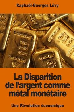 portada La Disparition de l'argent comme métal monétaire: Une Révolution économique (en Francés)