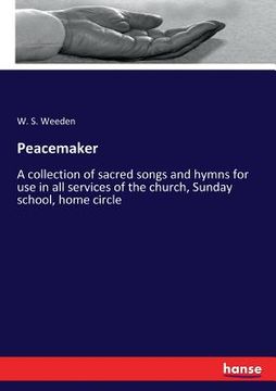 portada Peacemaker: A collection of sacred songs and hymns for use in all services of the church, Sunday school, home circle (en Inglés)