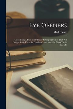 portada Eye Openers; Good Things, Immensely Funny Sayings & Stories That Will Bring a Smile Upon the Gruffest Countenance by Mark Twain [pseud.]