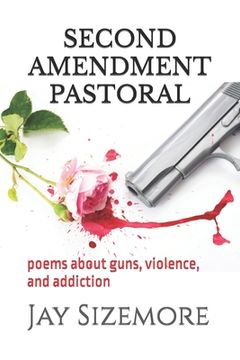 portada Second Amendment Pastoral: poems about guns, violence, and addiction (en Inglés)