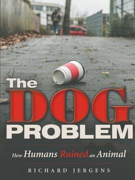 portada The Dog Problem: How Humans Ruined an Animal (en Inglés)