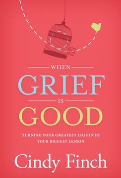 portada When Grief is Good: Turning Your Greatest Loss Into Your Biggest Lesson (en Inglés)