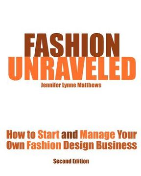 portada fashion unraveled - second edition: how to start and manage your own fashion (or craft) design business (en Inglés)