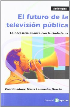 portada El futuro de la Televisión Pública / The Future of Public Television: La Necesaria Alianza Con La Ciudadania / the Necessary Alliance With Citizenship (Spanish Edition)