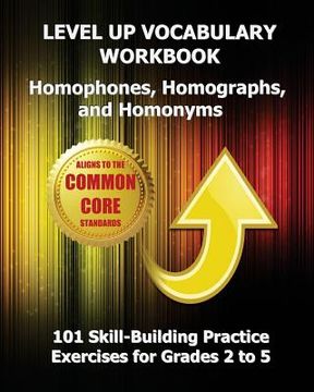 portada LEVEL UP VOCABULARY WORKBOOK Homophones, Homographs, and Homonyms: 101 Skill-Building Practice Exercises for Grades 2 to 5 (in English)
