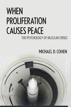portada When Proliferation Causes Peace: The Psychology of Nuclear Crises