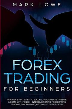 portada Forex Trading for Beginners: Proven Strategies to Succeed and Create Passive Income With Forex - Introduction to Forex Swing Trading, day Trading,. & Etfs (Stock Market Investing for Beginners) 