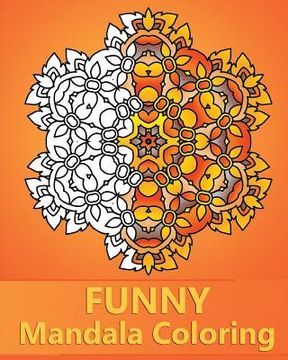 portada Funny Mandala Coloring: 50 Unique Mandala Designs, Stress Relieving Patterns for Anger Release, Happiness, Adult Relaxation and Art Color Ther