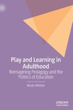 portada Play and Learning in Adulthood: Reimagining Pedagogy and the Politics of Education (in English)