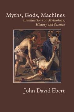 portada Myths, Gods, Machines: Illuminations On Mythology, History And Science (en Inglés)