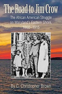 portada The Road to Jim Crow: The African American Struggle on Maryland’s Eastern Shore, 1860–1915