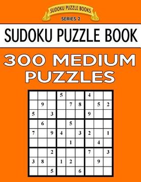 portada Sudoku Puzzle Book, 300 MEDIUM Puzzles: Single Difficulty Level For No Wasted Puzzles (en Inglés)