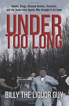 portada Under too Long: Bombs, Drugs, Untaxed Alcohol, Terrorism, and the Undercover Agents who Brought it all Down 