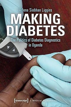 portada Making Diabetes: The Politics of Diabetes Diagnostics in Uganda (Medical Humanities) (en Inglés)