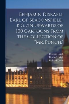 portada Benjamin Disraeli. Earl of Beaconsfield, K.G. /in Upwards of 100 Cartoons From the Collection of "Mr. Punch." (in English)
