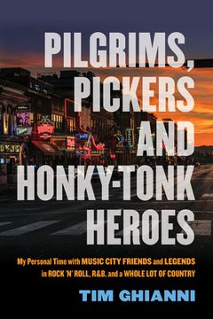 portada Pilgrims, Pickers and Honky-Tonk Heroes: My Personal Time with Music City Friends and Legends in Rock 'n' Roll, R&b, and a Whole Lot of Country (in English)