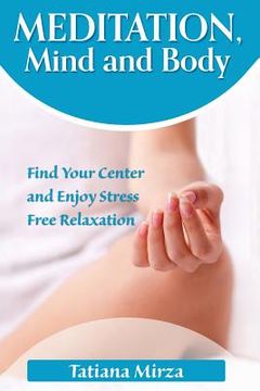 portada Meditation, Mind and Body: Find Your Center and Enjoy Stress-Free Relaxation (en Inglés)